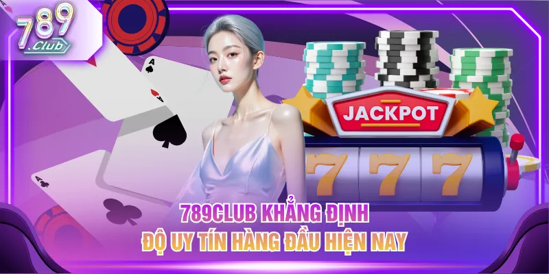 789CLUB khẳng định độ uy tín hàng đầu hiện nay