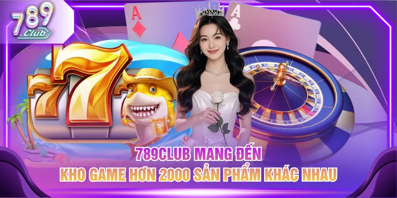 789CLUB mang đến kho game hơn 2000 sản phẩm khác nhau