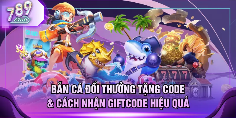 Bắn cá đổi thưởng tặng code