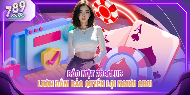 Bảo mật 789CLUB luôn đảm bảo quyền lợi người chơi