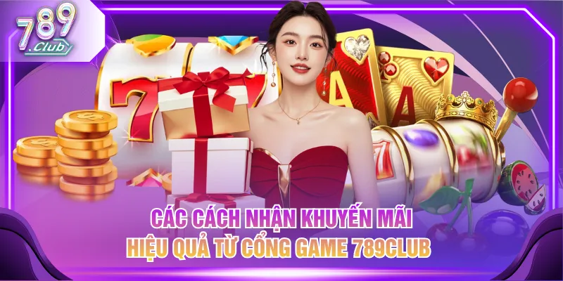 Các cách nhận khuyến mãi hiệu quả từ cổng game 789CLUB 