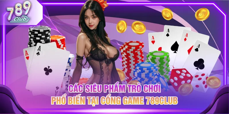 Các siêu phẩm trò chơi phổ biến tại cổng game 789CLUB