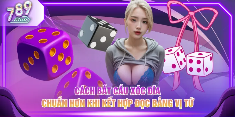 Cách bắt cầu Xóc Đĩa chuẩn hơn khi kết hợp đọc bảng vị tứ