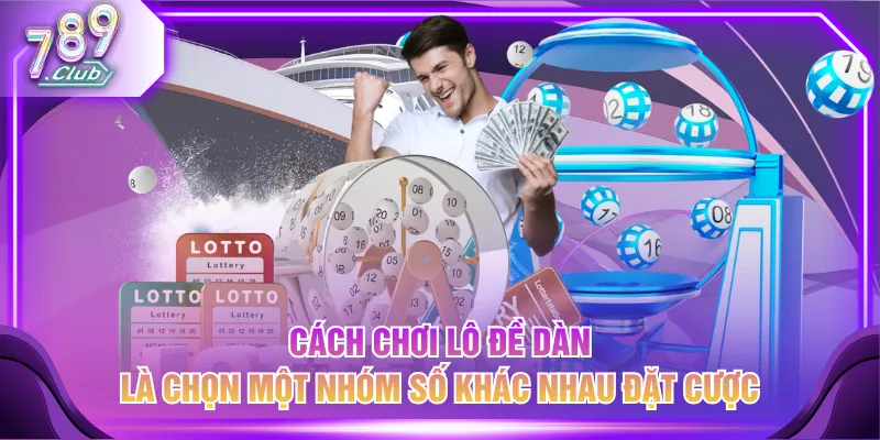 Cách chơi Lô Đề Dàn là chọn một nhóm số khác nhau đặt cược