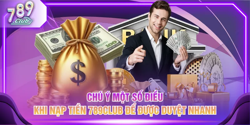 Chú ý một số điều khi nạp tiền 789CLUB để được duyệt nhanh