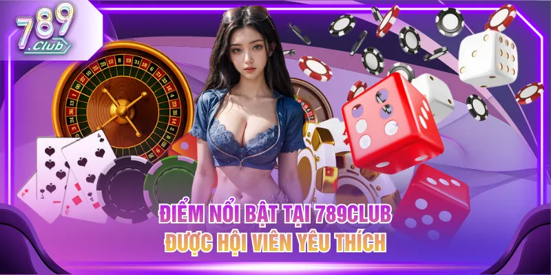 Điểm nổi bật tại 789CLUB được hội viên yêu thích