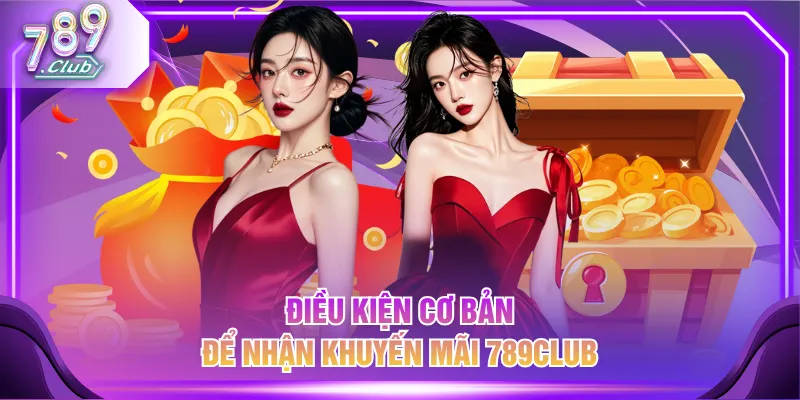 Điều kiện cơ bản để nhận khuyến mãi 789CLUB