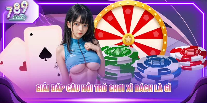 Giải đáp câu hỏi trò chơi Xì Dách là gì