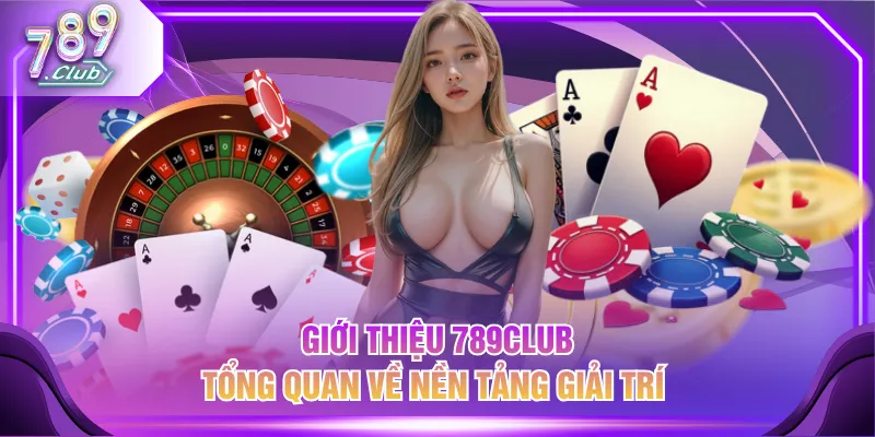 Giới thiệu 789CLUB tổng quan về nền tảng giải trí 