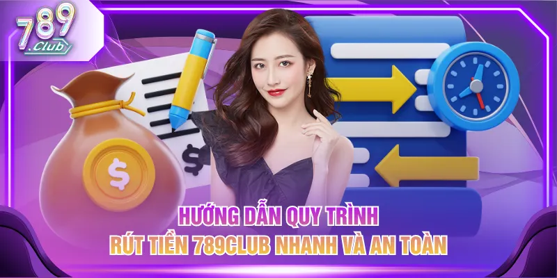 Hướng dẫn quy trình rút tiền 789CLUB nhanh và an toàn