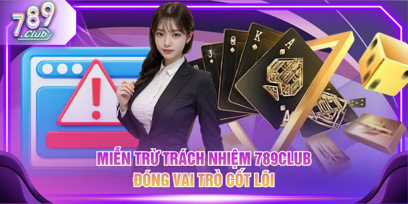 Miễn trừ trách nhiệm 789CLUB đóng vai trò cốt lõi