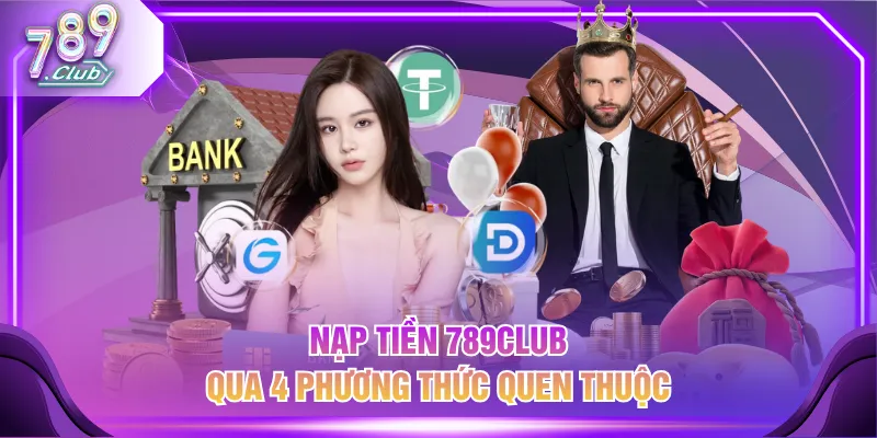 Nạp tiền 789CLUB qua 4 phương thức quen thuộc