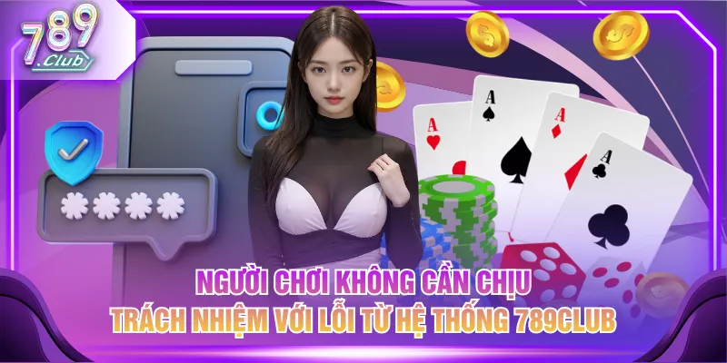 Người chơi không cần chịu trách nhiệm với lỗi từ hệ thống 789CLUB