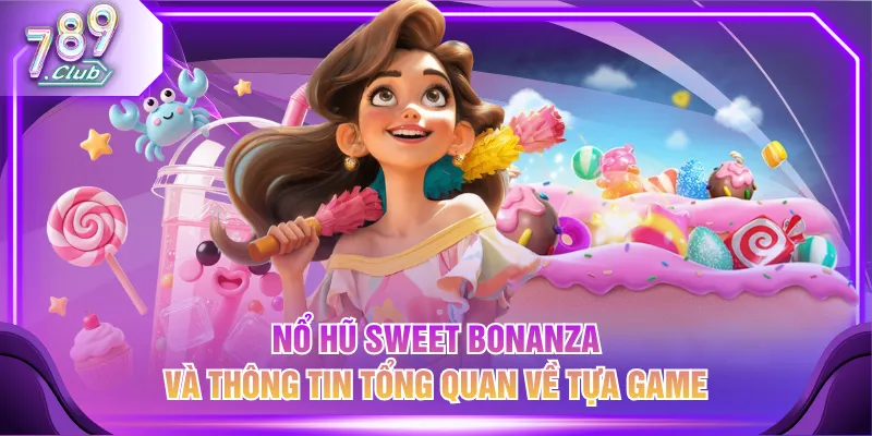 Nổ Hũ Sweet Bonanza và thông tin tổng quan về tựa game