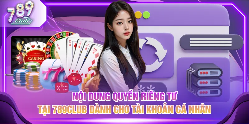 Nội dung quyền riêng tư tại 789CLUB dành cho tài khoản cá nhân