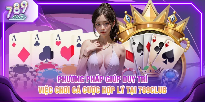 Phương pháp giúp duy trì việc chơi cá cược hợp lý tại 789CLUB