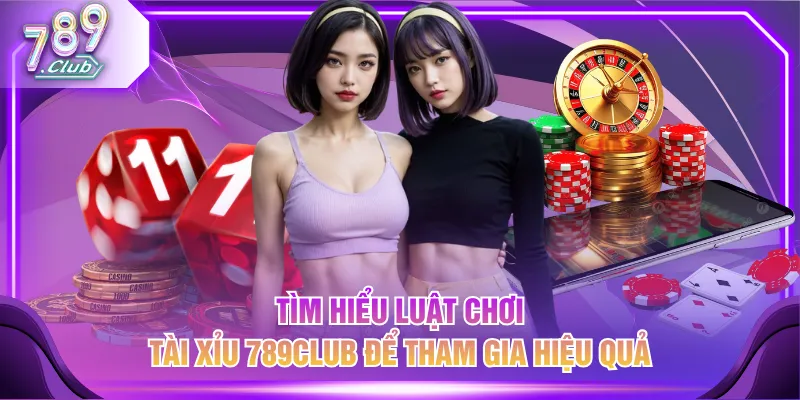 Tìm hiểu luật chơi Tài Xỉu 789CLUB để tham gia hiệu quả