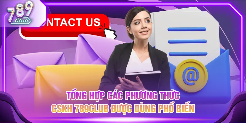 Tổng hợp các phương thức CSKH 789CLUB được dùng phổ biến